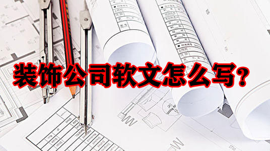 裝修公司軟文怎么寫更能吸引人？