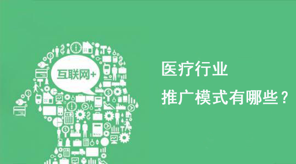 醫(yī)療行業(yè)產(chǎn)品推廣模式有哪些？