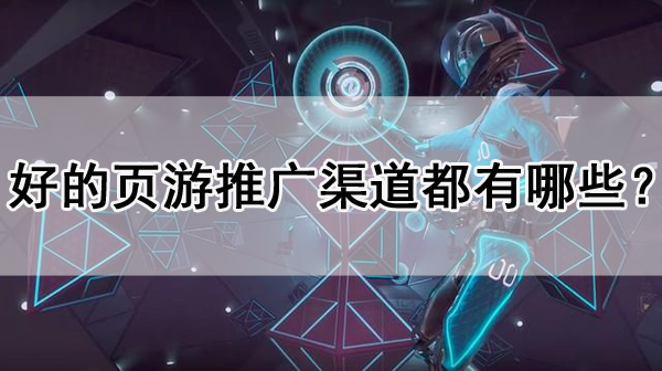 好的頁游推廣渠道都有哪些？