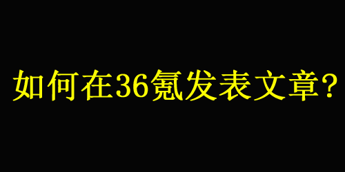 如何在36氪發(fā)表文章？不懂看這里！