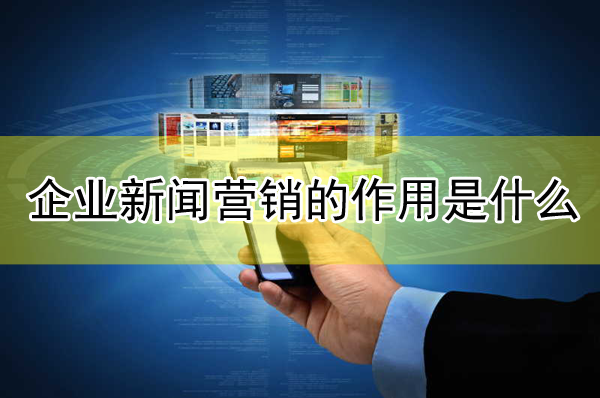 企業(yè)新聞營銷的作用是什么