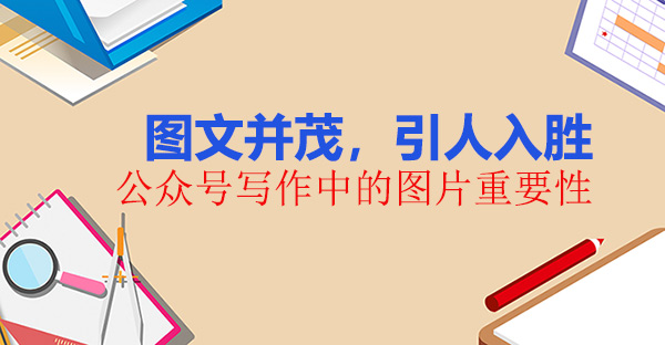 公眾號寫作中的圖片重要性：圖文并茂，引人入勝