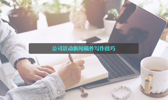 公司活動新聞稿件寫作技巧